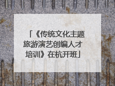 《传统文化主题旅游演艺创编人才培训》在杭开班