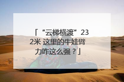 “云梯横渡”232米 这里的牛娃臂力咋这么强？