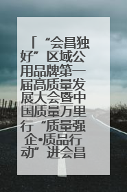 “会昌独好”区域公用品牌第一届高质量发展大会暨中国质量万里行“质量强企•质品行动”进会昌启动仪式成功举办