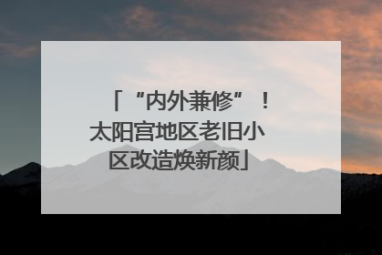 “内外兼修”！太阳宫地区老旧小区改造焕新颜