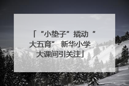 “小垫子”撬动“大五育” 新华小学大课间引关注