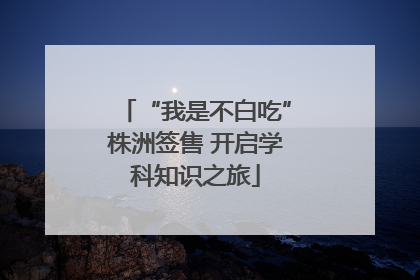“我是不白吃”株洲签售 开启学科知识之旅