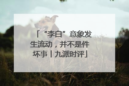 “李白”意象发生流动，并不是件坏事丨九派时评