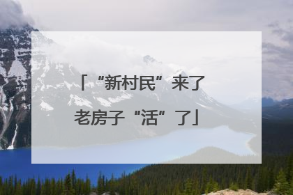 “新村民”来了 老房子“活”了