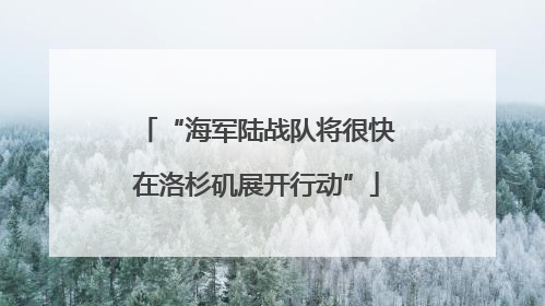 “海军陆战队将很快在洛杉矶展开行动”
