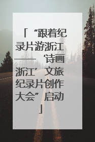 “跟着纪录片游浙江——‘诗画浙江’文旅纪录片创作大会”启动