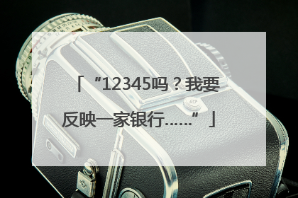 “12345吗？我要反映一家银行……”