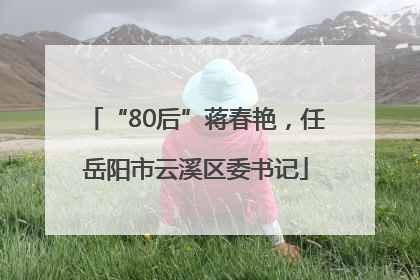 “80后”蒋春艳，任岳阳市云溪区委书记