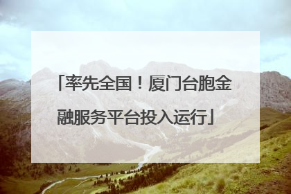 率先全国！厦门台胞金融服务平台投入运行