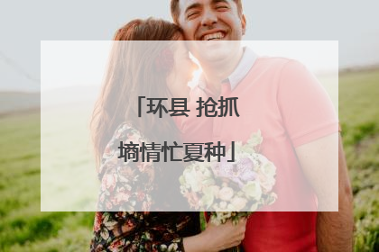 环县 抢抓墒情忙夏种