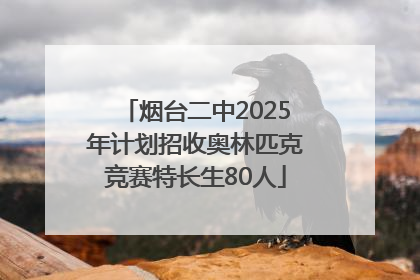 烟台二中2025年计划招收奥林匹克竞赛特长生80人