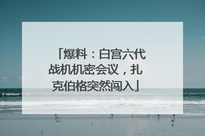 爆料：白宫六代战机机密会议，扎克伯格突然闯入