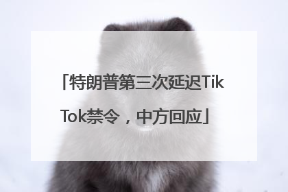 特朗普第三次延迟TikTok禁令，中方回应