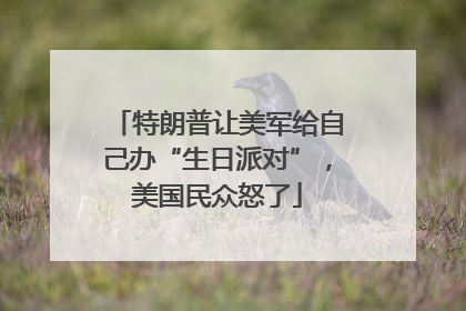 特朗普让美军给自己办“生日派对”，美国民众怒了