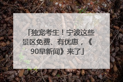 独宠考生！宁波这些景区免费、有优惠，《90早新闻》来了