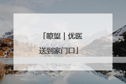 瞭望｜优医送到家门口