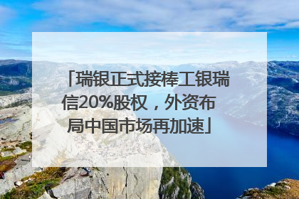 瑞银正式接棒工银瑞信20%股权，外资布局中国市场再加速