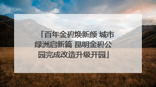 百年金碧焕新颜 城市绿洲启新篇 昆明金碧公园完成改造升级开园