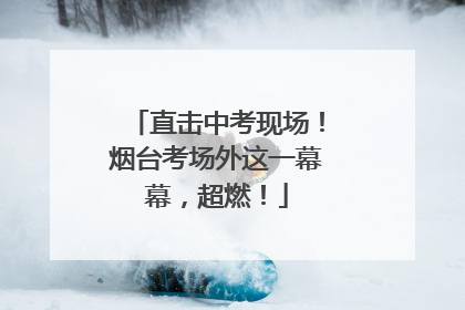 直击中考现场！烟台考场外这一幕幕，超燃！