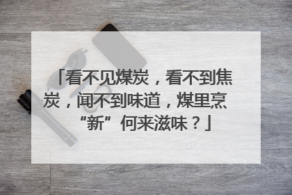 看不见煤炭，看不到焦炭，闻不到味道，煤里烹“新”何来滋味？