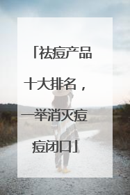 祛痘产品十大排名，一举消灭痘痘闭口