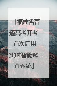 福建省普通高考开考 首次启用实时智能巡查系统