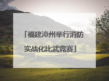福建漳州举行消防实战化比武竞赛
