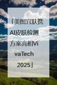美图宜肤携AI皮肤检测方案亮相VivaTech 2025
