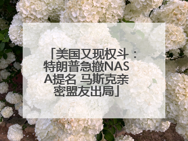 美国又现权斗：特朗普急撤NASA提名 马斯克亲密盟友出局