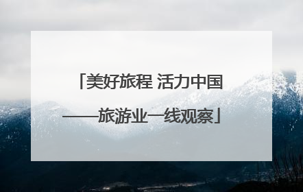 美好旅程 活力中国——旅游业一线观察