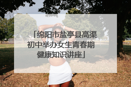 绵阳市盐亭县高渠初中举办女生青春期健康知识讲座