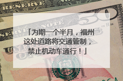 为期一个半月，福州这处道路将交通管制，禁止机动车通行！