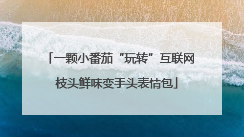 一颗小番茄“玩转”互联网 枝头鲜味变手头表情包