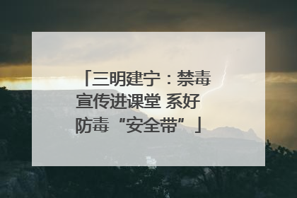 三明建宁：禁毒宣传进课堂 系好防毒“安全带”