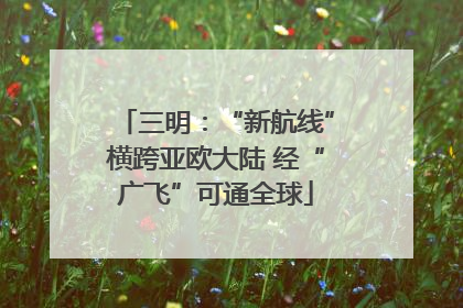 三明：“新航线”横跨亚欧大陆 经“广飞”可通全球