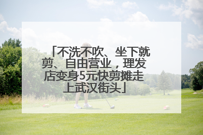 不洗不吹、坐下就剪、自由营业，理发店变身5元快剪摊走上武汉街头