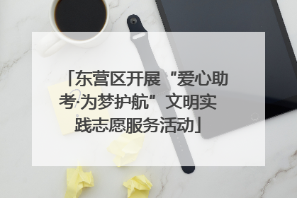 东营区开展“爱心助考·为梦护航”文明实践志愿服务活动