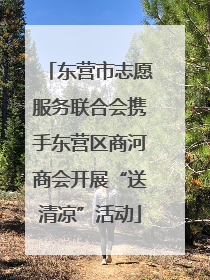 东营市志愿服务联合会携手东营区商河商会开展“送清凉”活动