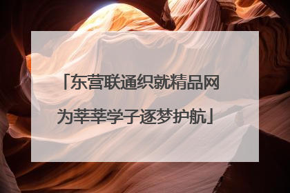 东营联通织就精品网 为莘莘学子逐梦护航