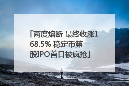 两度熔断 最终收涨168.5% 稳定币第一股IPO首日被疯抢