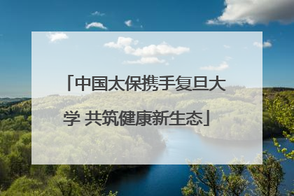 中国太保携手复旦大学 共筑健康新生态