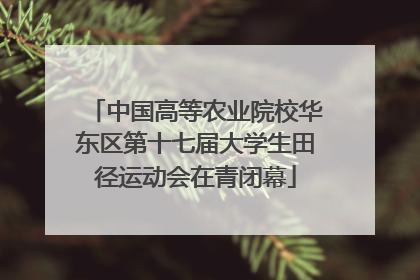 中国高等农业院校华东区第十七届大学生田径运动会在青闭幕