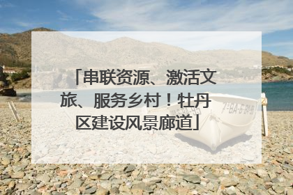 串联资源、激活文旅、服务乡村！牡丹区建设风景廊道