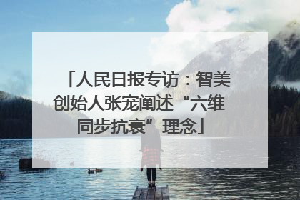 人民日报专访：智美创始人张宠阐述“六维同步抗衰”理念