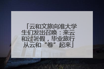 云和文旅向准大学生们发出召唤：来云和过暑假，毕业旅行从云和“卷”起来