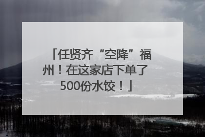 任贤齐“空降”福州！在这家店下单了500份水饺！