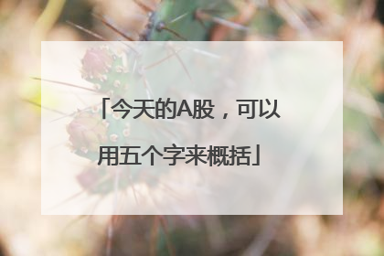 今天的A股，可以用五个字来概括