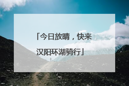 今日放晴，快来汉阳环湖骑行