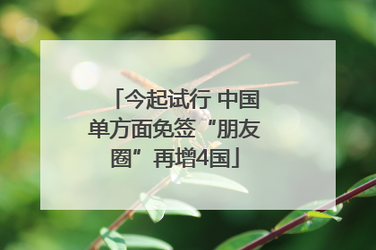 今起试行 中国单方面免签“朋友圈”再增4国