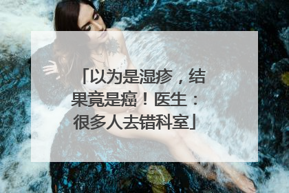 以为是湿疹，结果竟是癌！医生：很多人去错科室